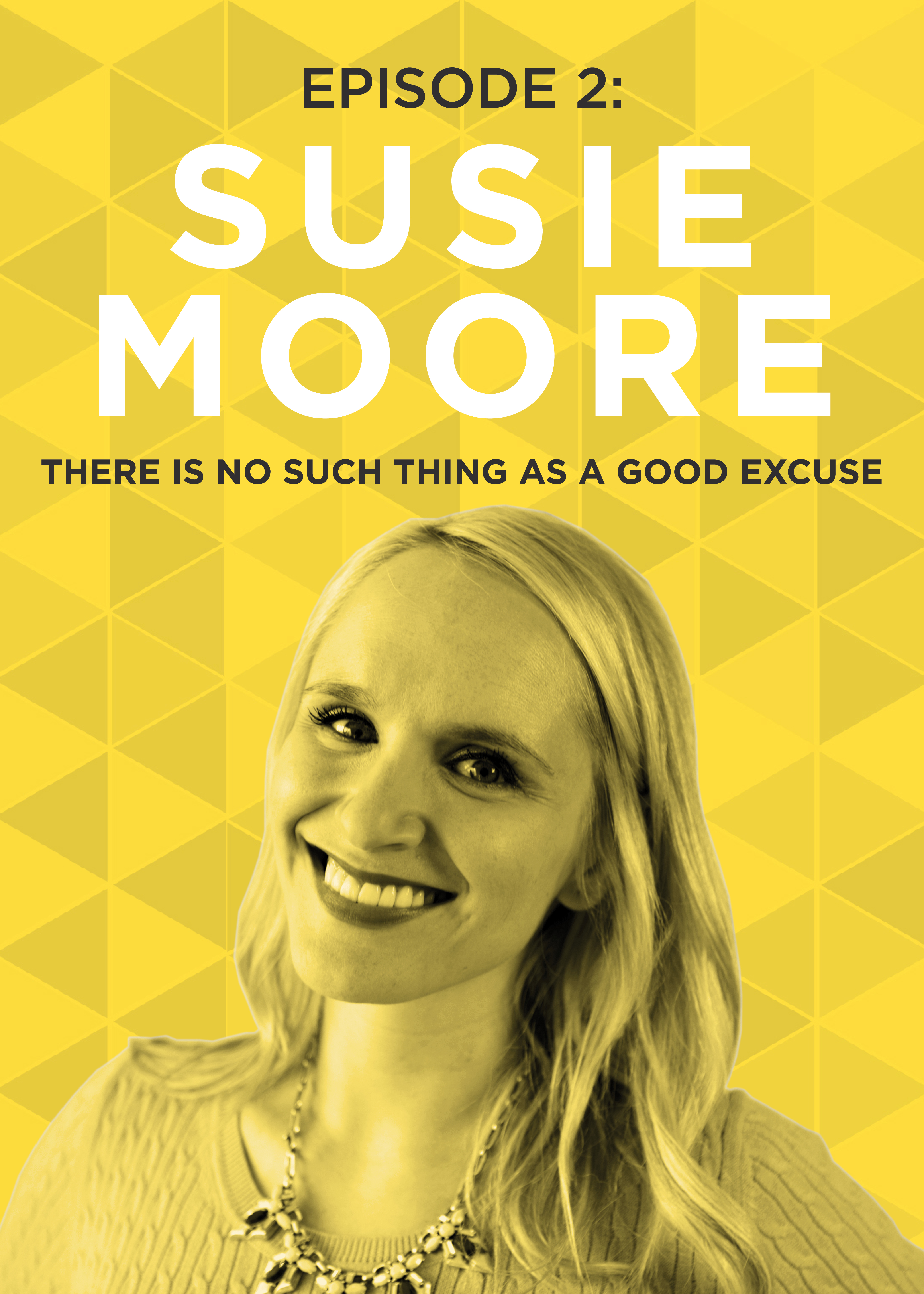 EP 2: There’s No Such Thing as a Good Excuse with Susie Moore