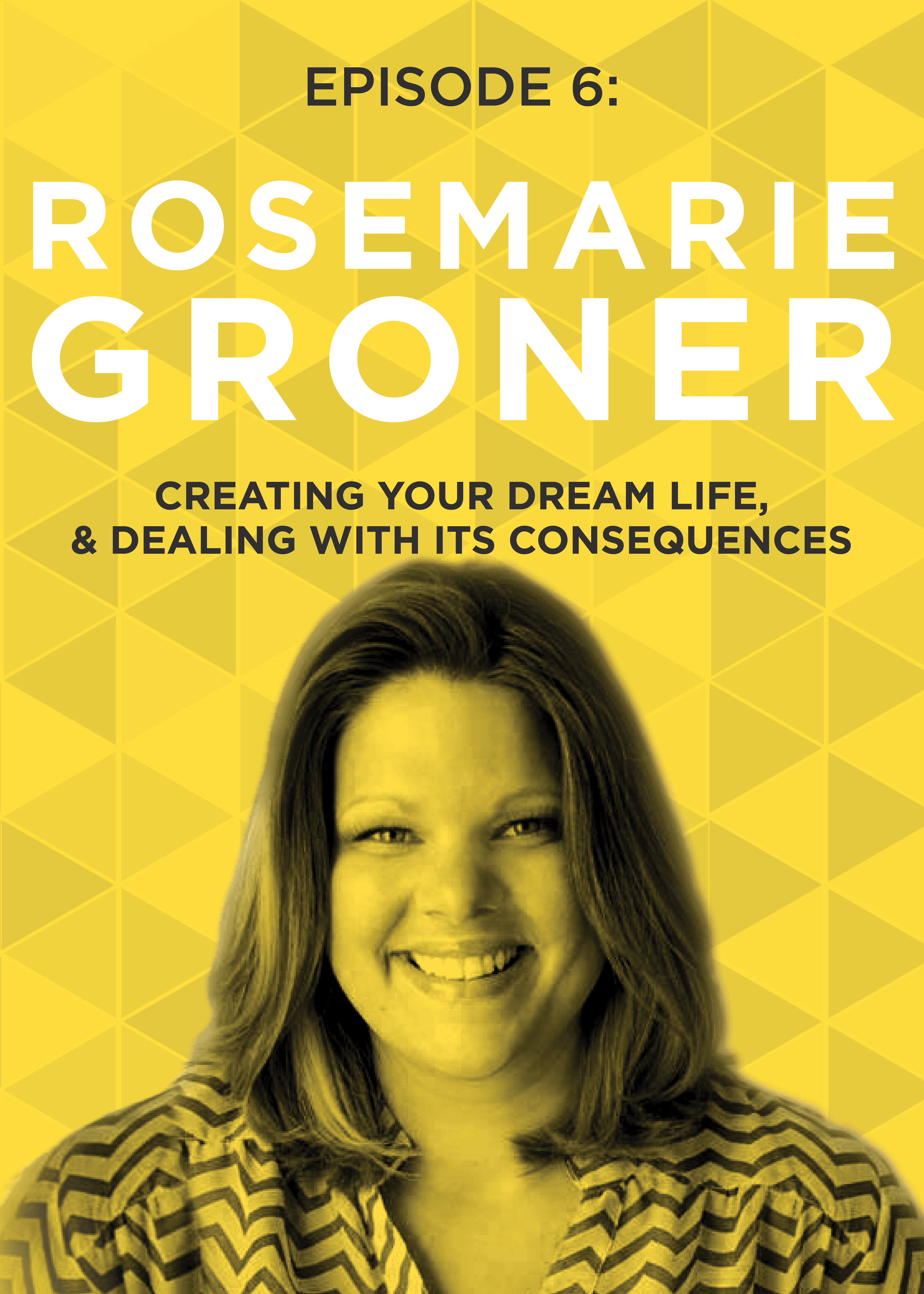 EP 6: Creating Your Dream Life, & Dealing With its Consequences with Rosemarie Groner