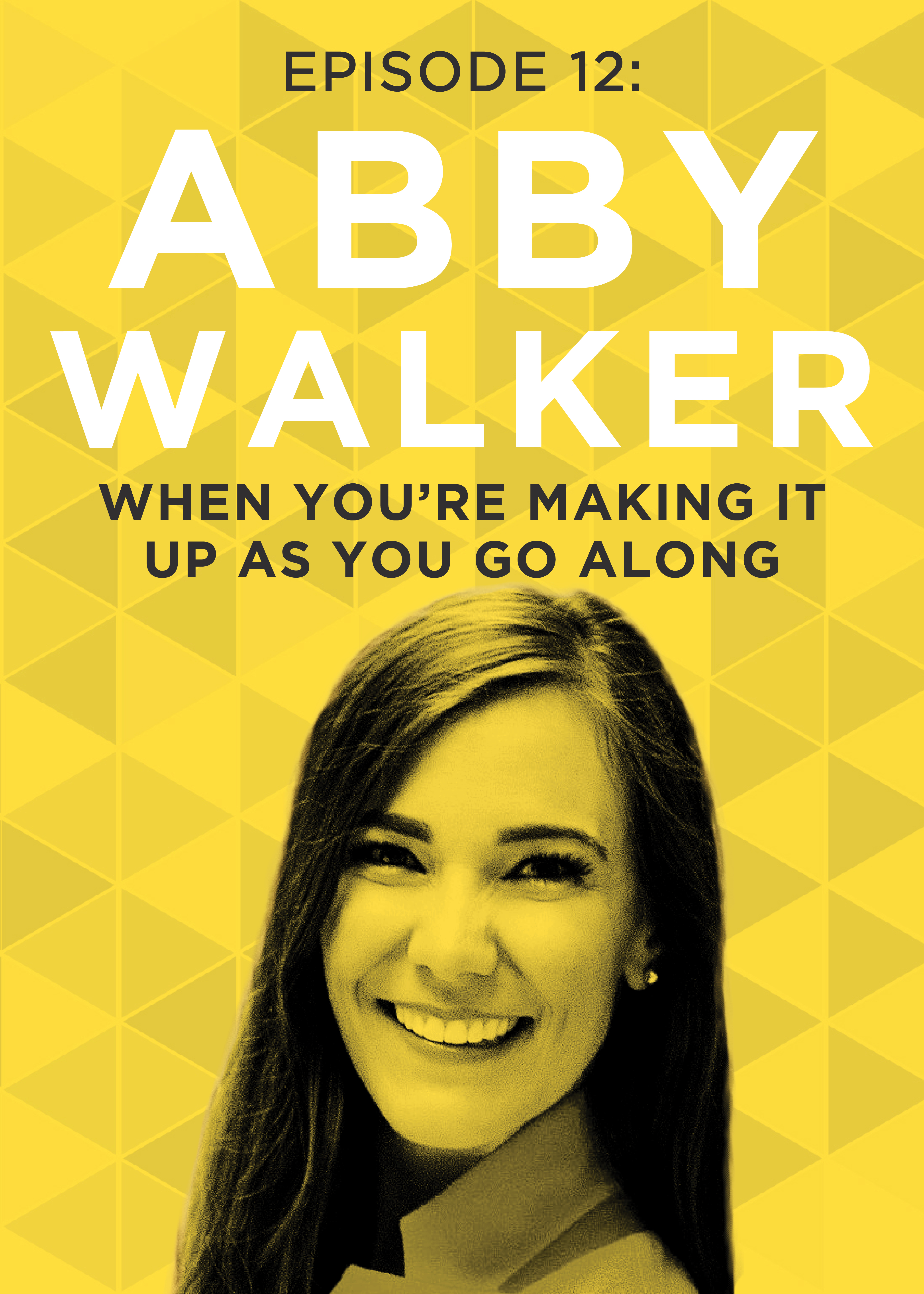 EP 12: When You’re Making it Up as You Go Along with Abby Walker