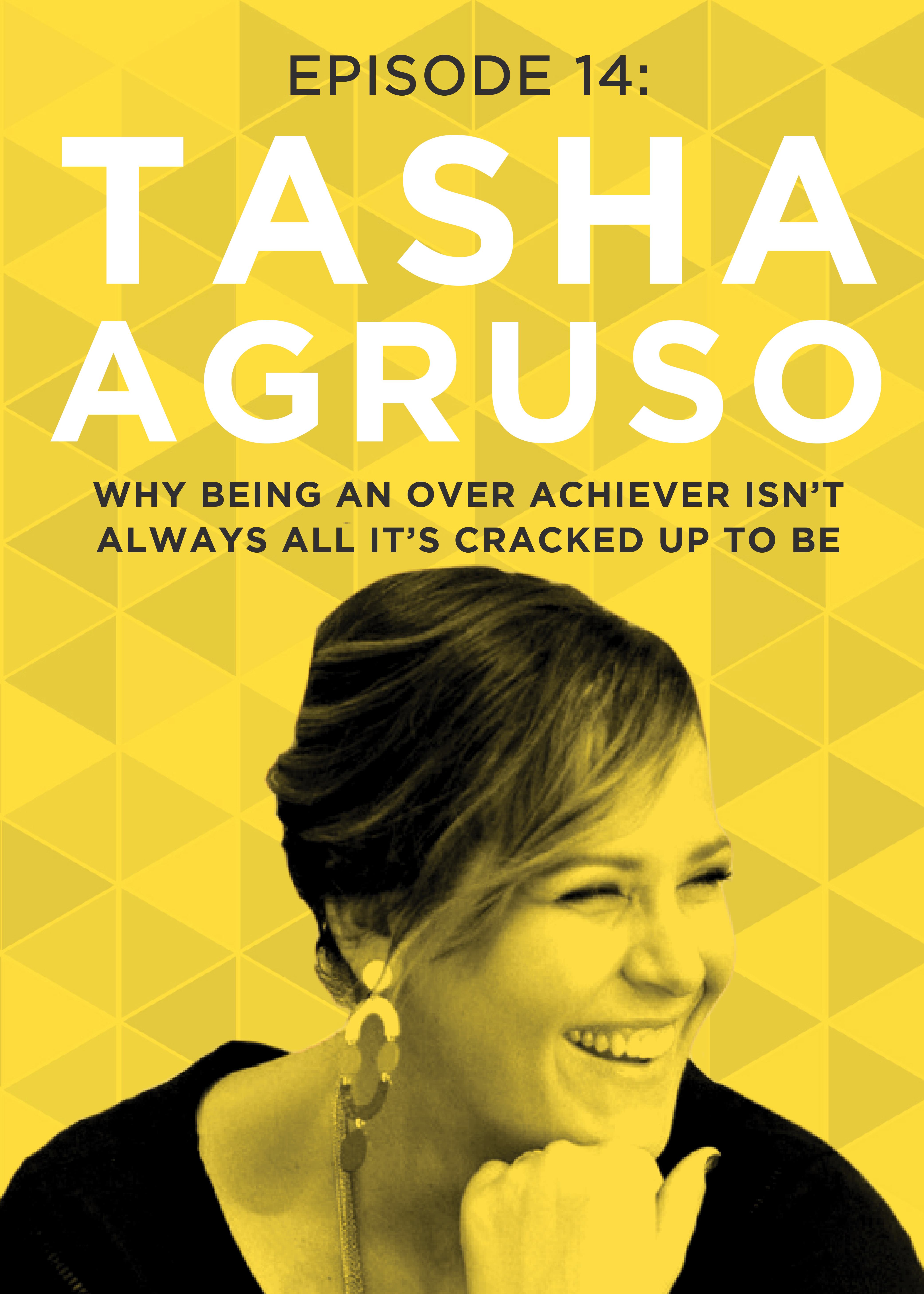 Ep 14: Why Being An Over Achiever Isn’t Always All it’s Cracked Up To Be with Tasha Agruso