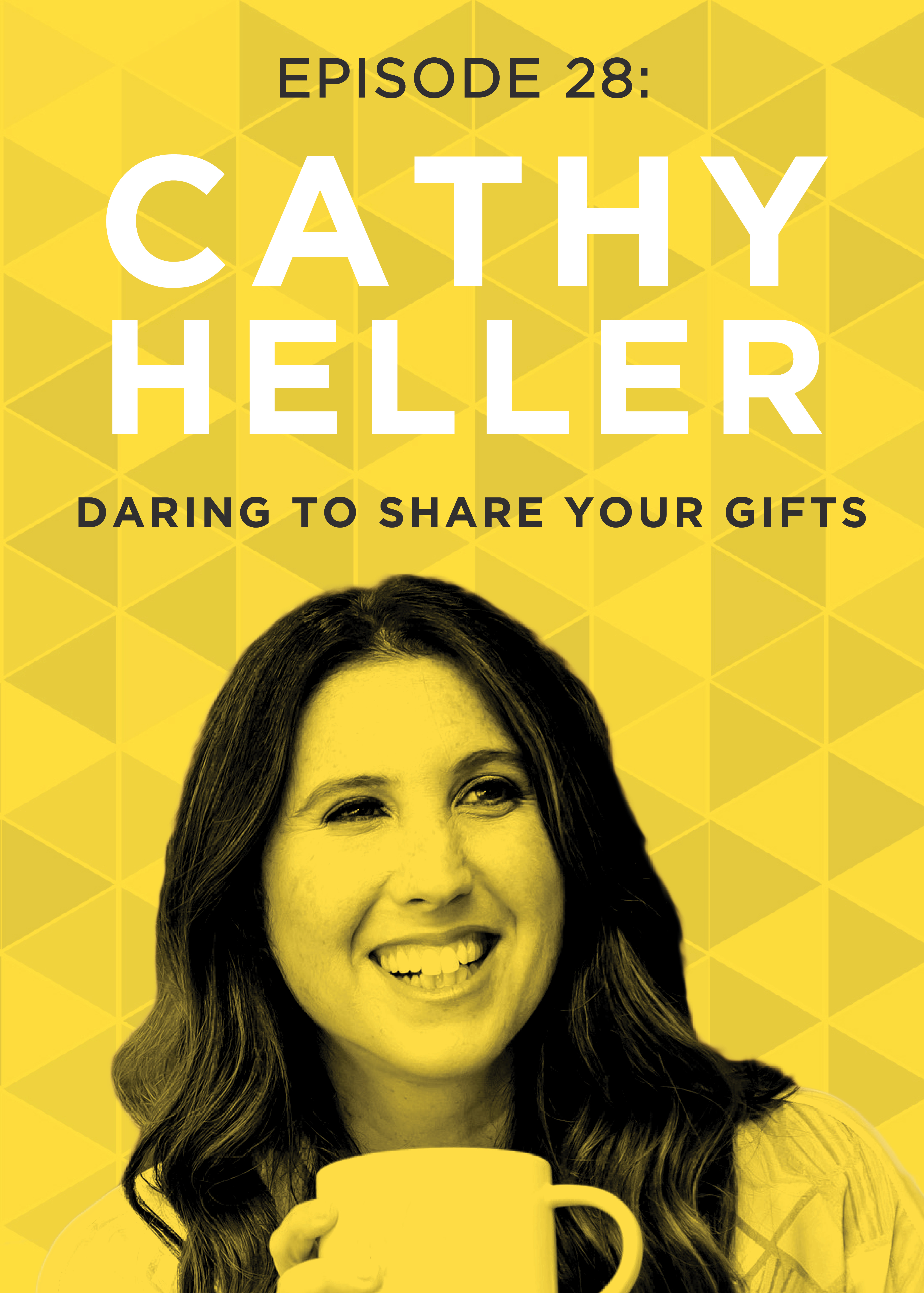 EP 28: Daring to Share Your Gifts with Cathy Heller