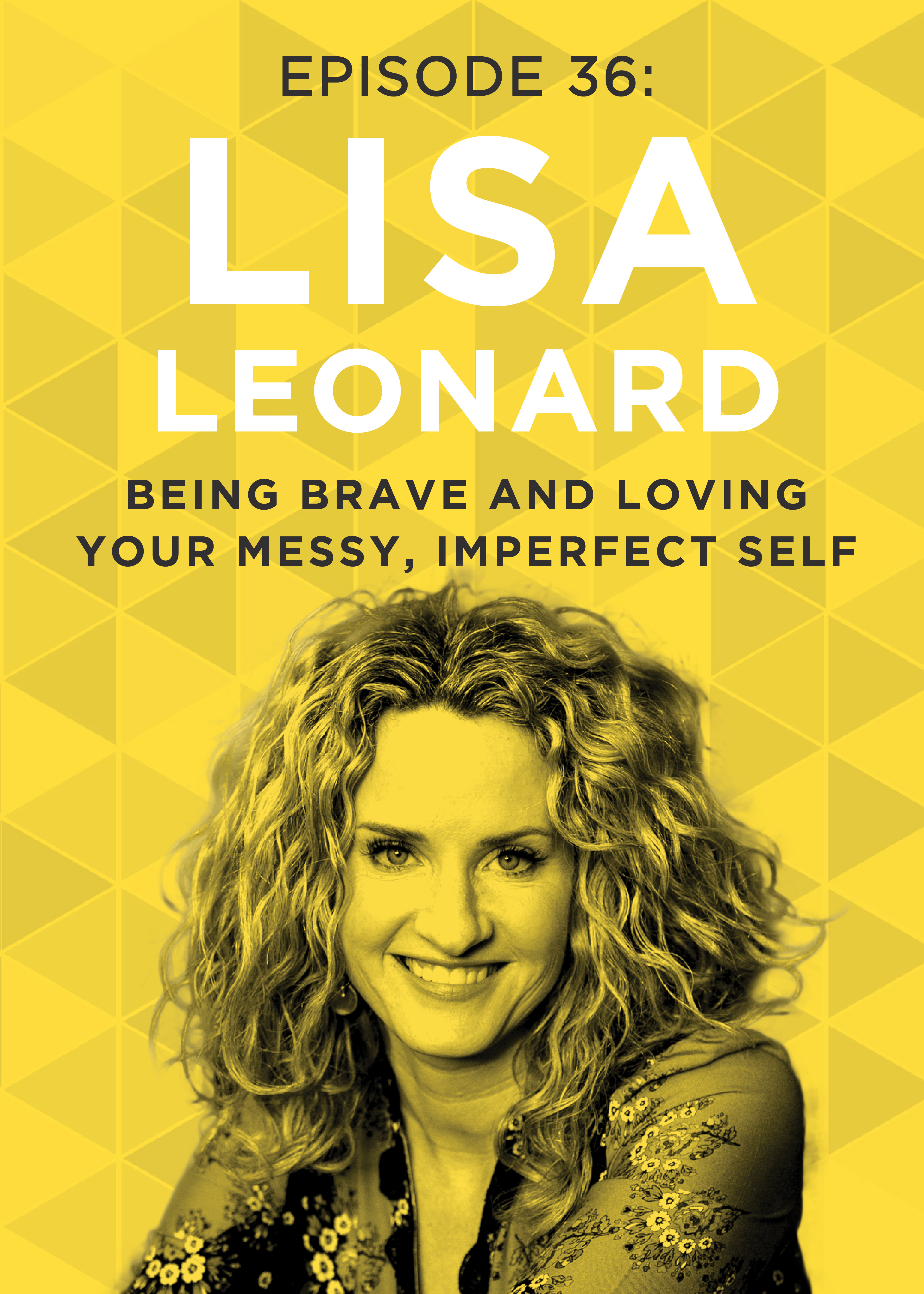 EP 36: Being Brave and Loving Your Messy, Imperfect Self with Lisa Leonard