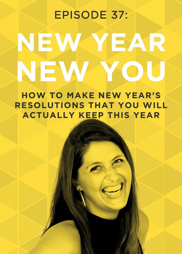 EP 37: How To Make New Years Resolutions That You Will Actually Keep This Year