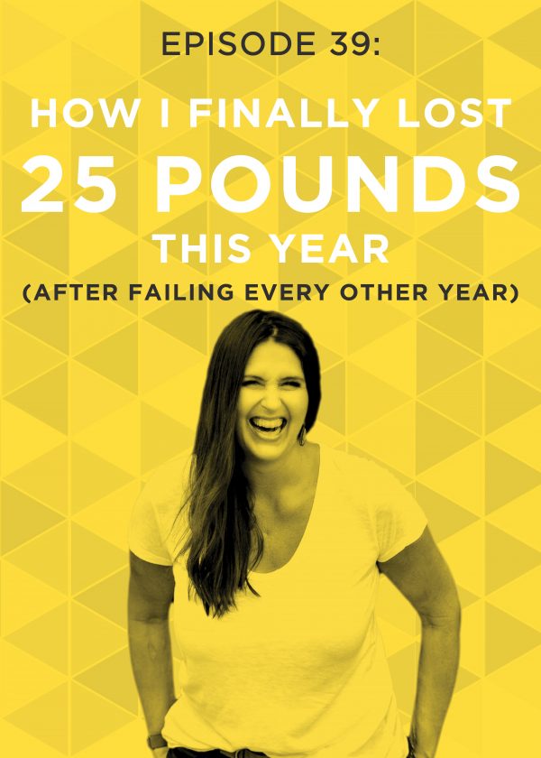 EP 39: How I Finally Lost 25 Pounds this Year (After Failing Every Other Year)