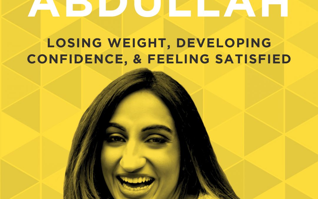 EP 40: Losing Weight, Developing Confidence, & Feeling Satisfied with Nagina Abdullah