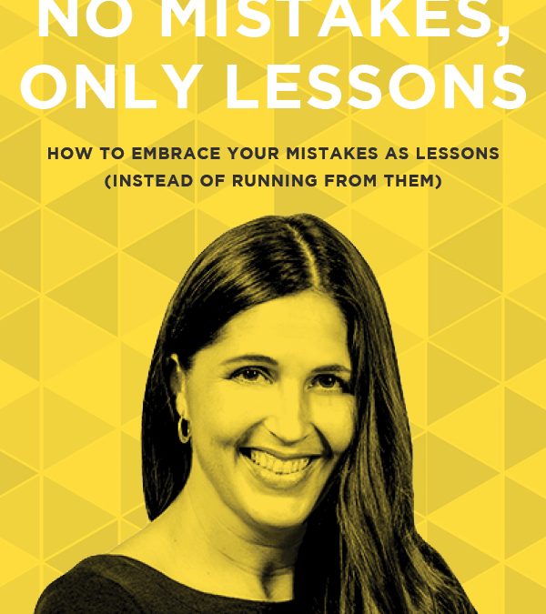 EP 49: How to Embrace Your Mistakes as Lessons (Instead of Running From Them)