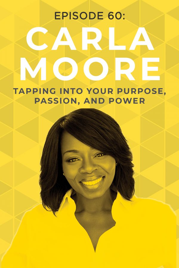 EP 60: Tapping Into Your Purpose, Passion, and Power With Carla Moore