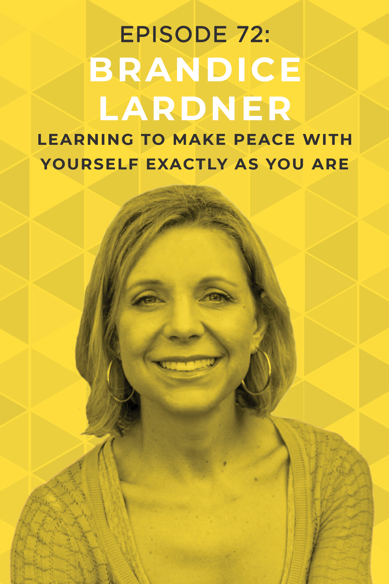 EP 72: Learning to Make Peace With Yourself Exactly as You Are with Brandice Lardner