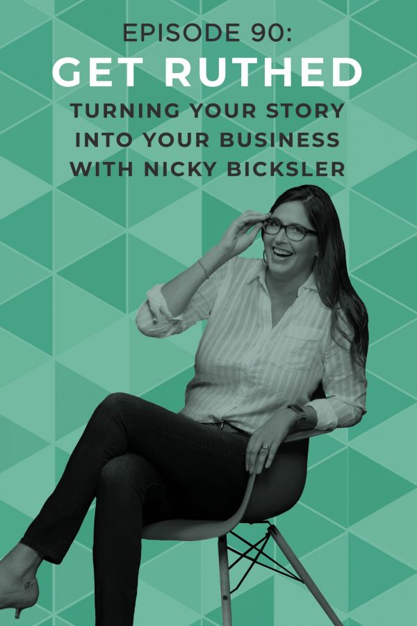 EP 90: Get Ruthed: Turning Your Story Into Your Business with Nicky Bicksler