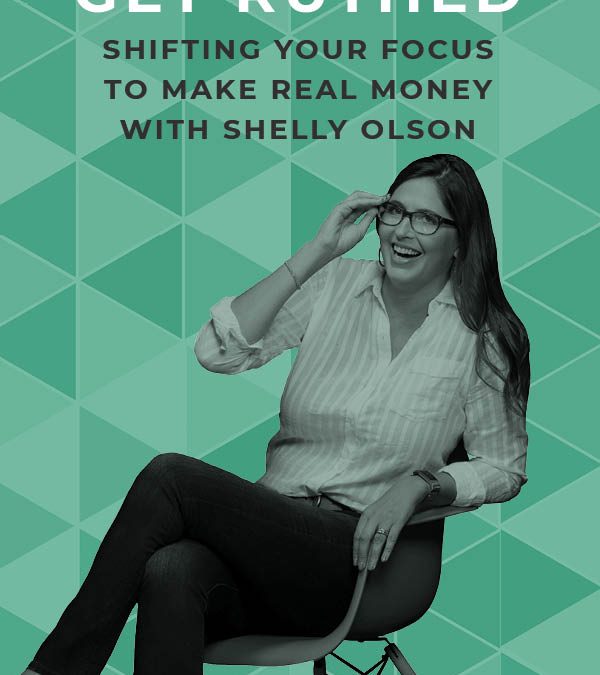 EP 96: Get Ruthed: Shifting Your Focus to Make Real Money with Shelly Olson