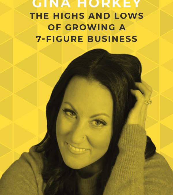 Ep. 97: The Highs and Lows of Growing a 7-Figure Business with Gina Horkey