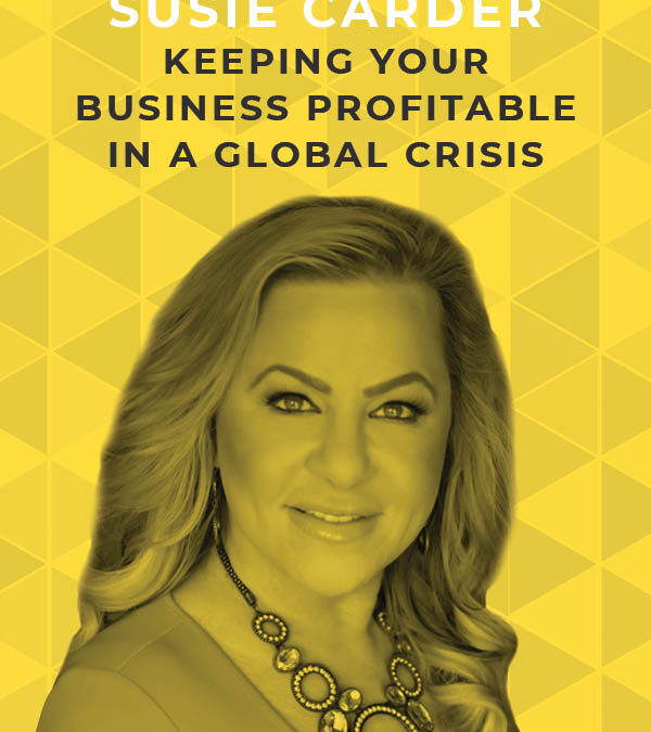 Ep. 107: Keeping Your Business Profitable in a Global Crisis With Susie Carder