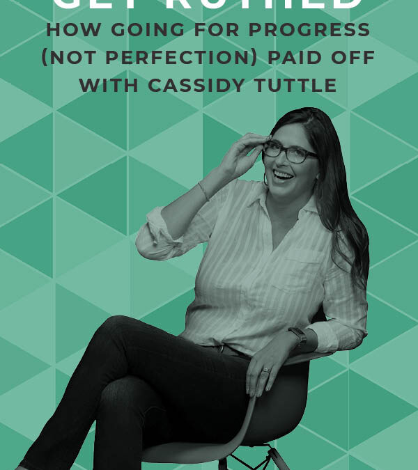 EP 112: Get Ruthed Update: How Going For Progress (Not Perfection) Paid Off with Cassidy Tuttle