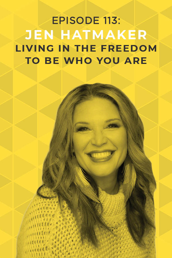 Ep. 113: Living in the Freedom to Be Who You Are With Jen Hatmaker