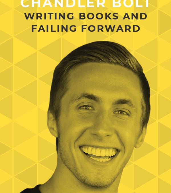 Ep. 115: Writing Books and Failing Forward with Chandler Bolt