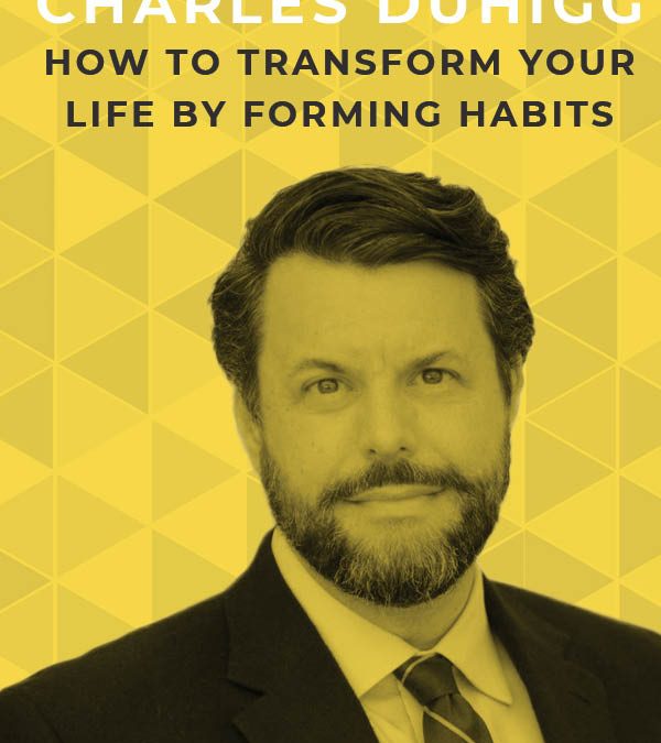 Ep. 117: How to Transform Your Life by Forming Habits with Charles Duhigg